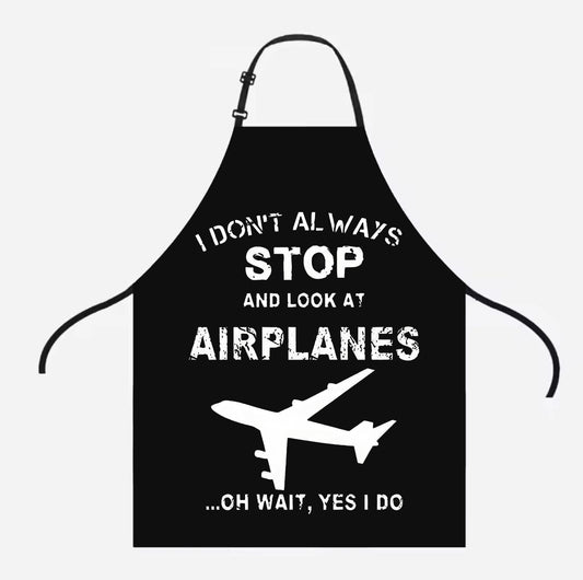 I Don`t Always Stop and Look at Planes Oh Wait Yes I Do Bbq & Kitchen Apron