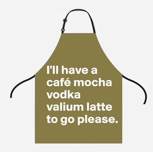 I`ll Have a Vodka Valium Latte To Go Please Bbq & Kitchen Apron